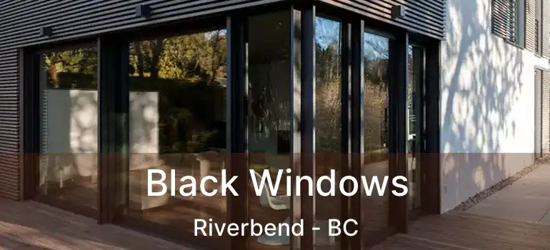  Black Windows Riverbend - BC