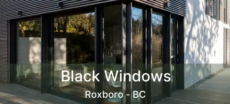  Black Windows Roxboro - BC