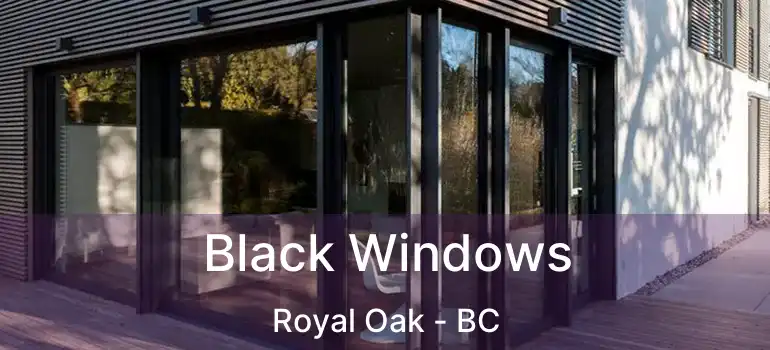  Black Windows Royal Oak - BC
