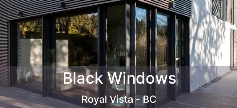  Black Windows Royal Vista - BC