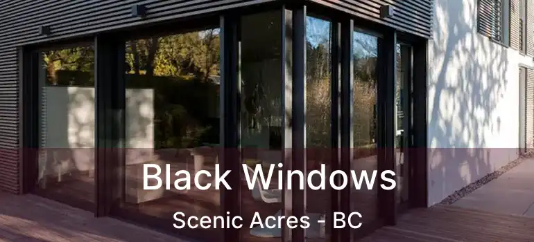  Black Windows Scenic Acres - BC