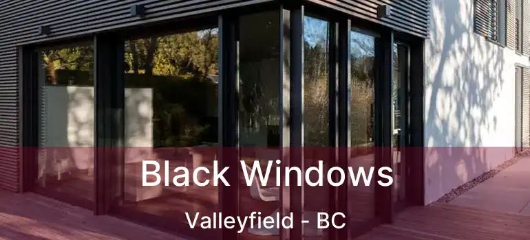  Black Windows Valleyfield - BC