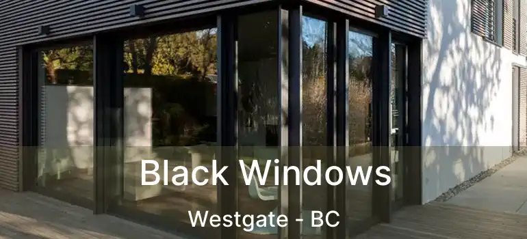  Black Windows Westgate - BC