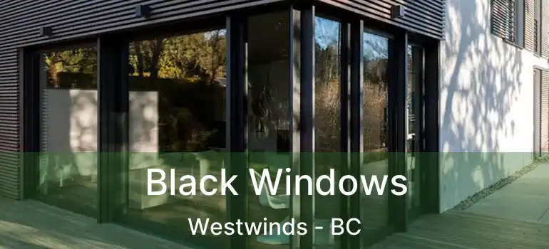  Black Windows Westwinds - BC