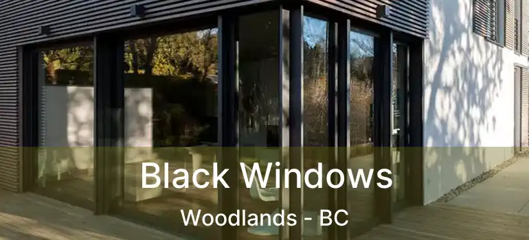  Black Windows Woodlands - BC