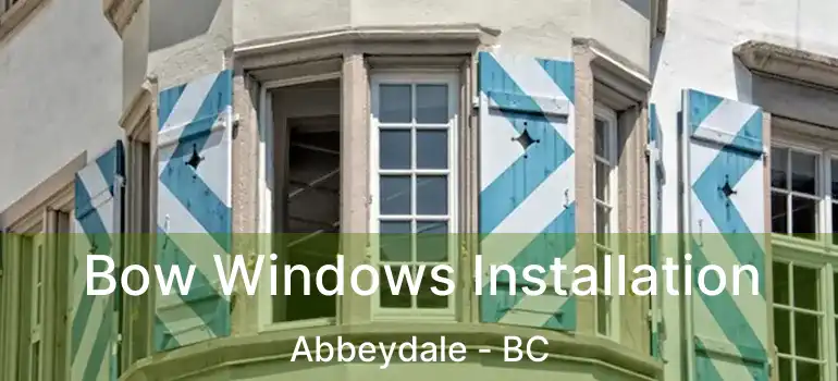  Bow Windows Installation Abbeydale - BC
