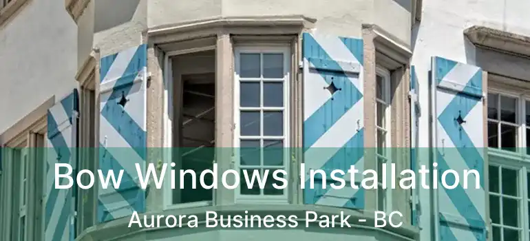  Bow Windows Installation Aurora Business Park - BC
