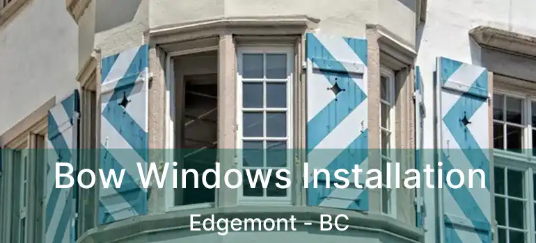  Bow Windows Installation Edgemont - BC