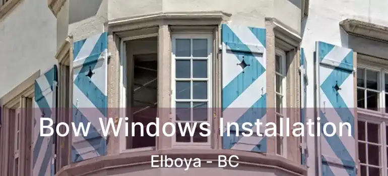  Bow Windows Installation Elboya - BC