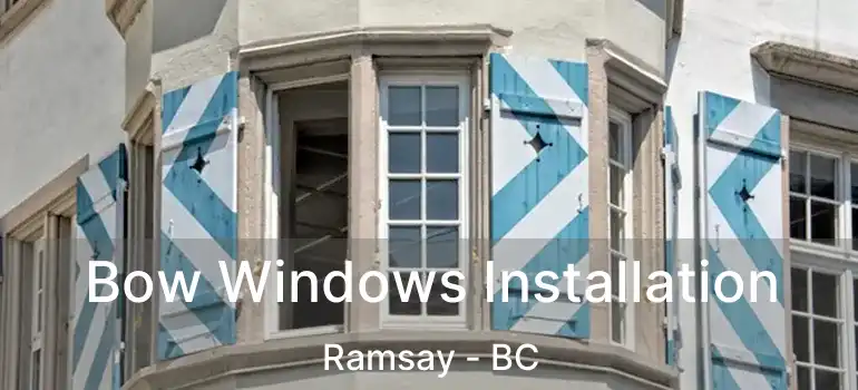  Bow Windows Installation Ramsay - BC