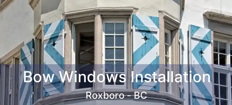  Bow Windows Installation Roxboro - BC