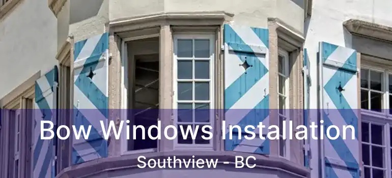  Bow Windows Installation Southview - BC