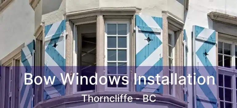  Bow Windows Installation Thorncliffe - BC