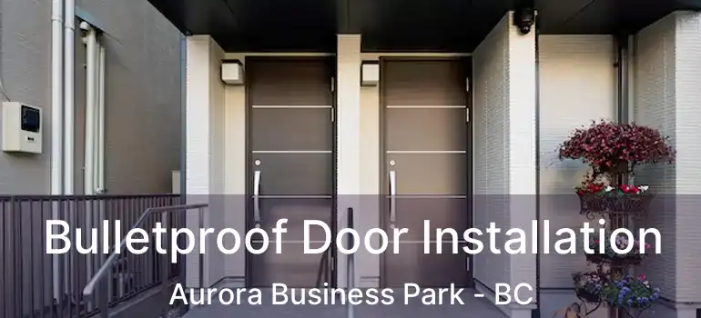  Bulletproof Door Installation Aurora Business Park - BC