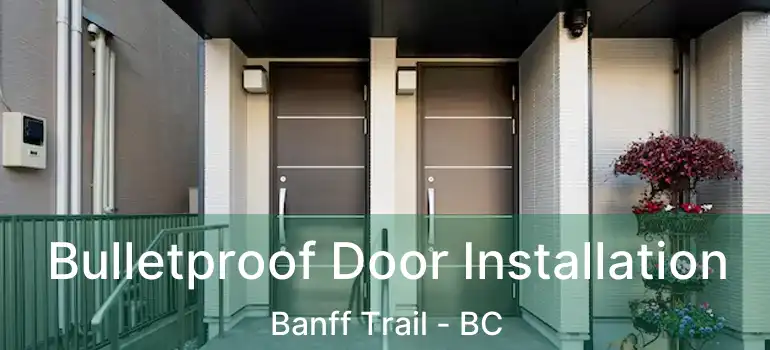  Bulletproof Door Installation Banff Trail - BC