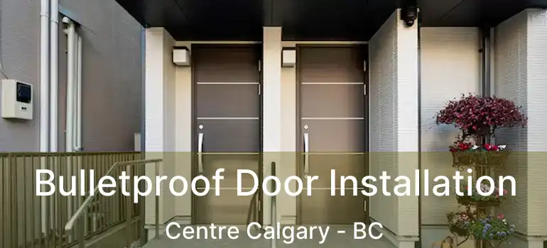  Bulletproof Door Installation Centre Calgary - BC