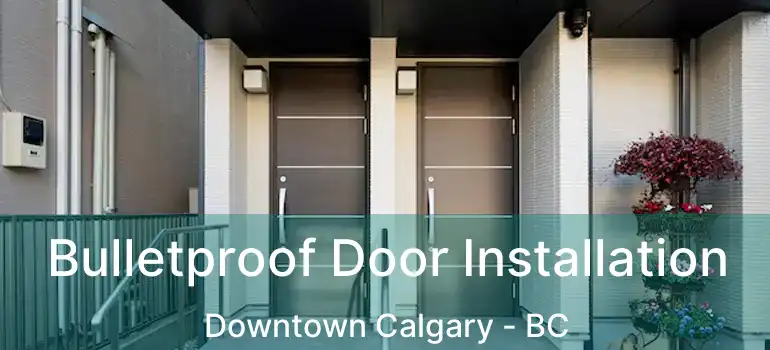  Bulletproof Door Installation Downtown Calgary - BC