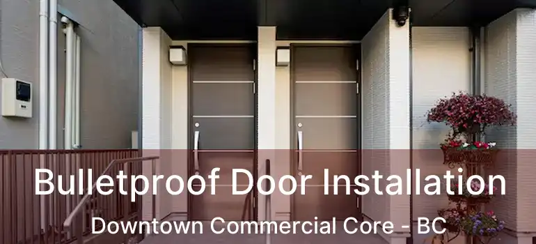  Bulletproof Door Installation Downtown Commercial Core - BC