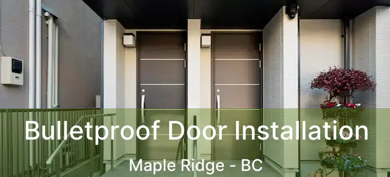  Bulletproof Door Installation Maple Ridge - BC