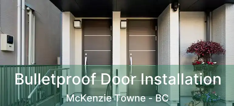  Bulletproof Door Installation McKenzie Towne - BC