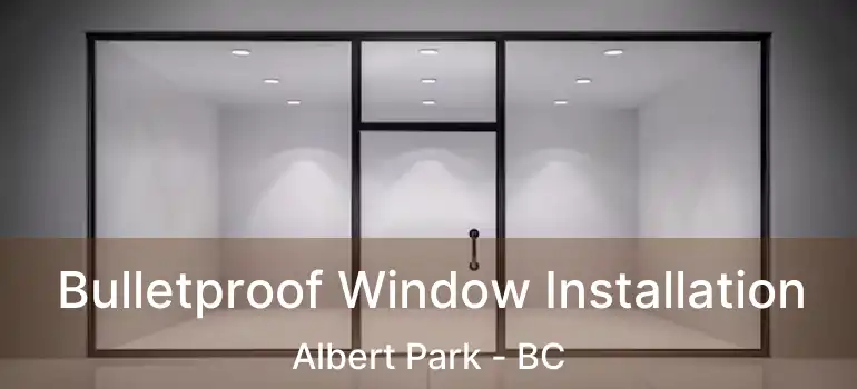  Bulletproof Window Installation Albert Park - BC