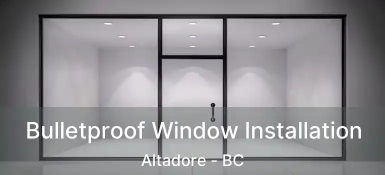  Bulletproof Window Installation Altadore - BC
