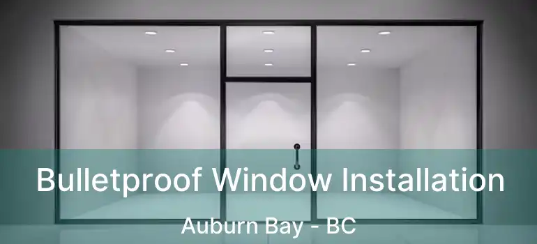 Bulletproof Window Installation Auburn Bay - BC