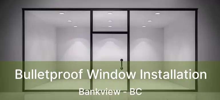  Bulletproof Window Installation Bankview - BC