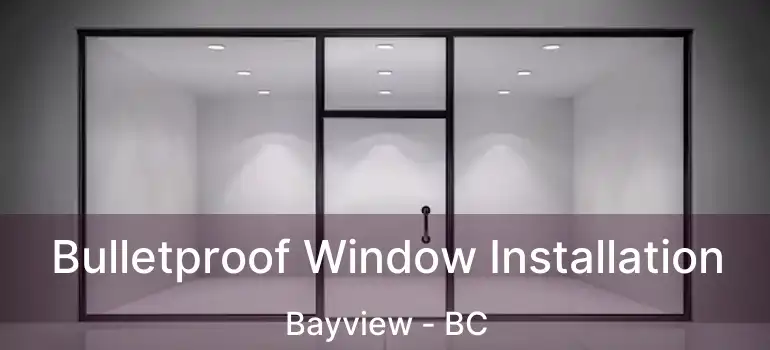  Bulletproof Window Installation Bayview - BC