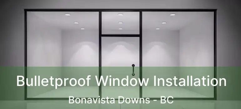  Bulletproof Window Installation Bonavista Downs - BC