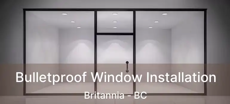  Bulletproof Window Installation Britannia - BC