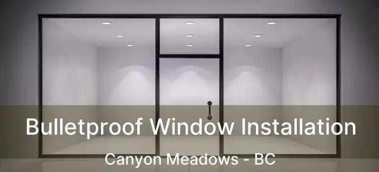  Bulletproof Window Installation Canyon Meadows - BC
