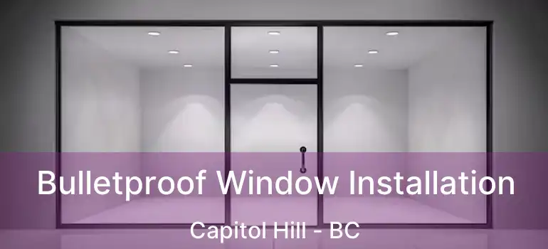  Bulletproof Window Installation Capitol Hill - BC