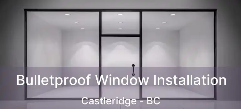  Bulletproof Window Installation Castleridge - BC