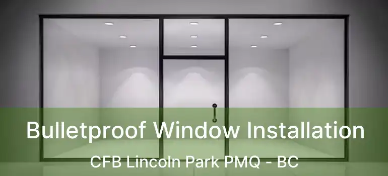  Bulletproof Window Installation CFB Lincoln Park PMQ - BC
