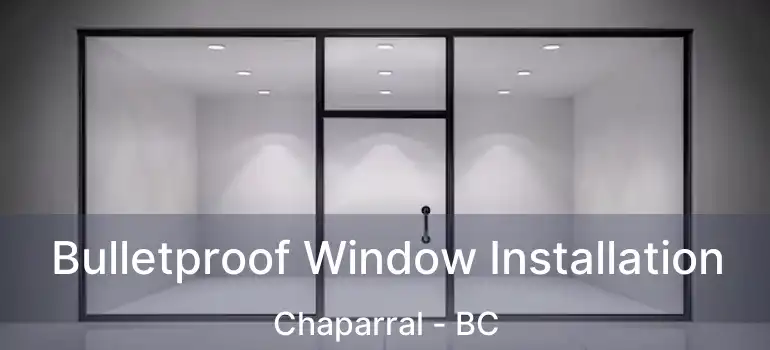  Bulletproof Window Installation Chaparral - BC