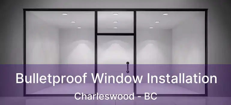  Bulletproof Window Installation Charleswood - BC