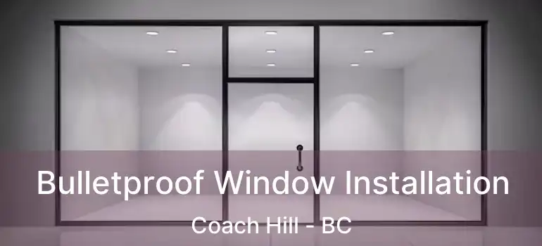  Bulletproof Window Installation Coach Hill - BC
