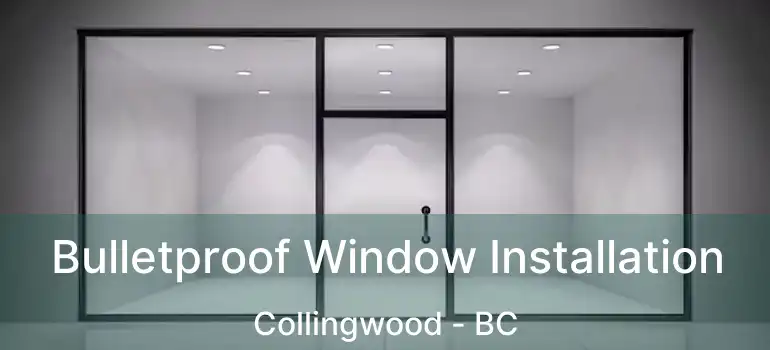  Bulletproof Window Installation Collingwood - BC