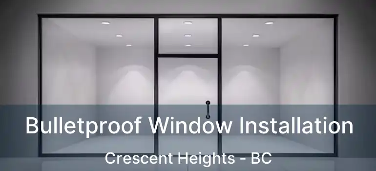  Bulletproof Window Installation Crescent Heights - BC