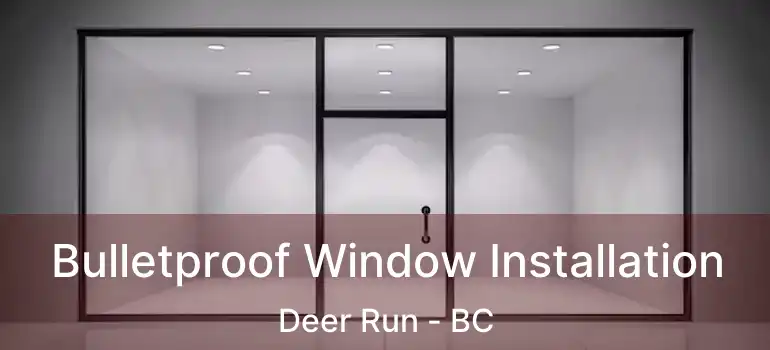  Bulletproof Window Installation Deer Run - BC