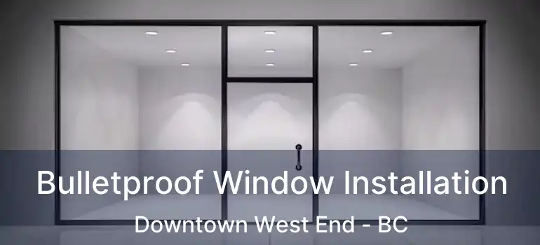  Bulletproof Window Installation Downtown West End - BC