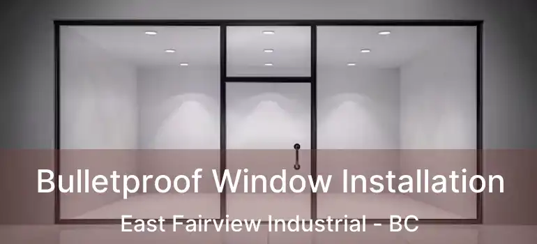  Bulletproof Window Installation East Fairview Industrial - BC
