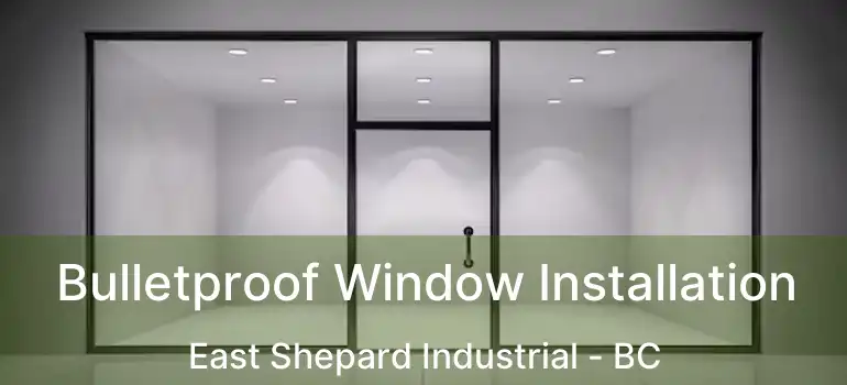  Bulletproof Window Installation East Shepard Industrial - BC