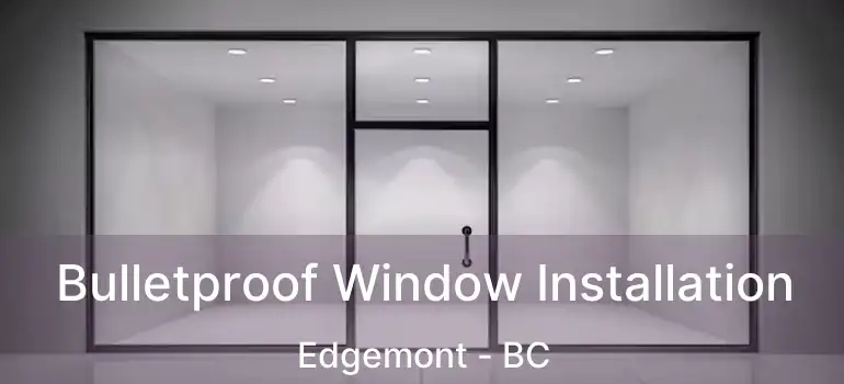  Bulletproof Window Installation Edgemont - BC