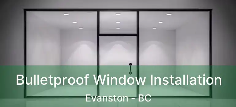  Bulletproof Window Installation Evanston - BC