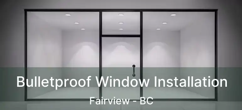  Bulletproof Window Installation Fairview - BC