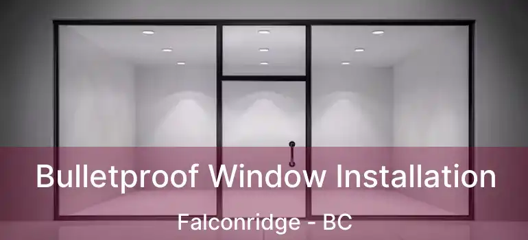  Bulletproof Window Installation Falconridge - BC