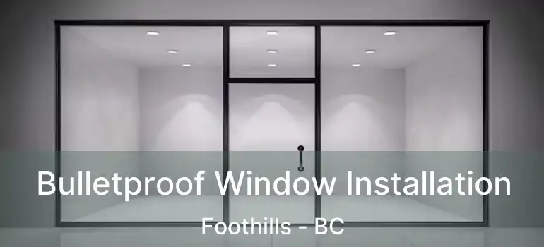  Bulletproof Window Installation Foothills - BC