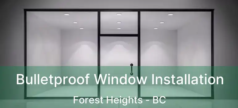  Bulletproof Window Installation Forest Heights - BC